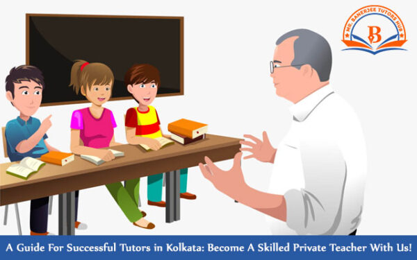 A Guide For Successful Tutors in Kolkata: Become A Skilled Private Teacher With Us!