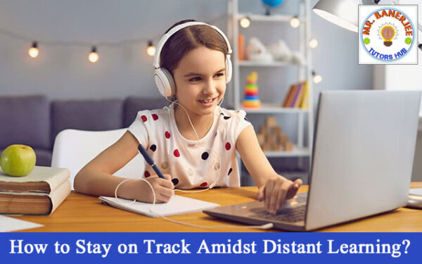 How to Stay on Track Amidst Distant Learning?
