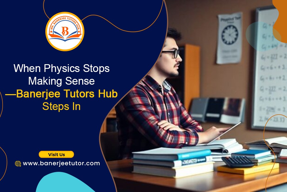 When Physics Stops Making Sense—Banerjee Tutors Hub Steps In