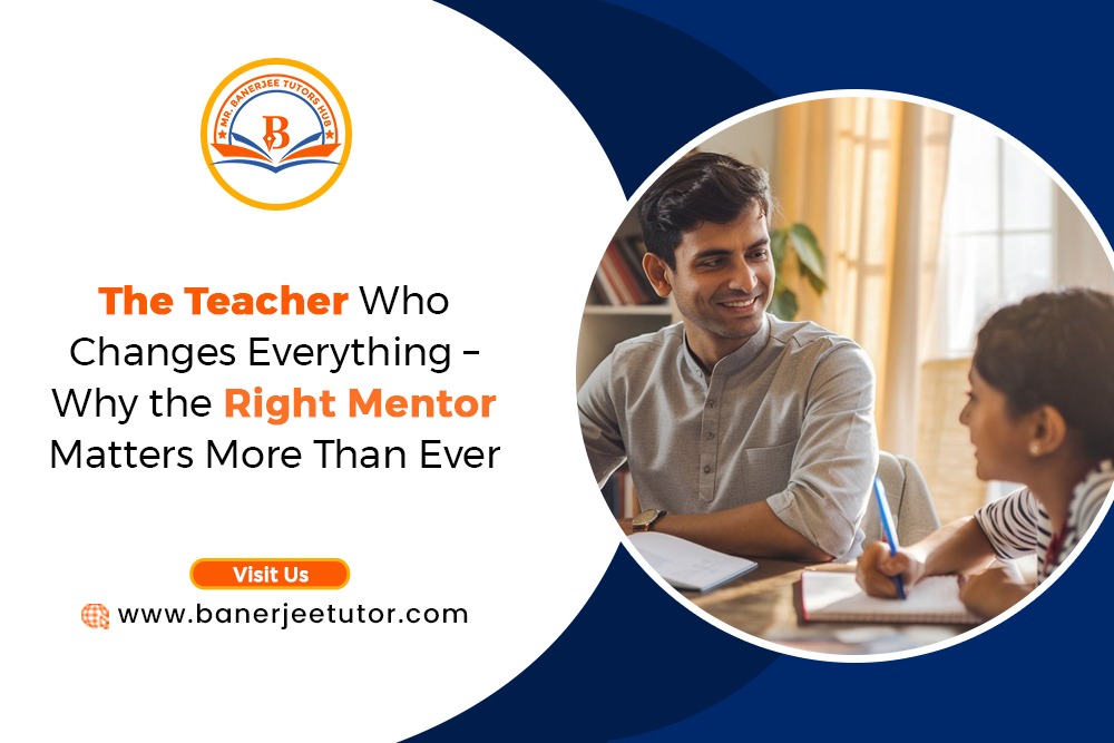 The Teacher Who Changes Everything – Why the Right Mentor Matters More Than Ever