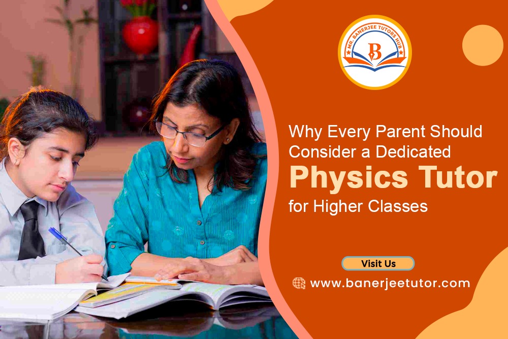 Why Every Parent Should Consider a Dedicated Physics Tutor for Higher Classes