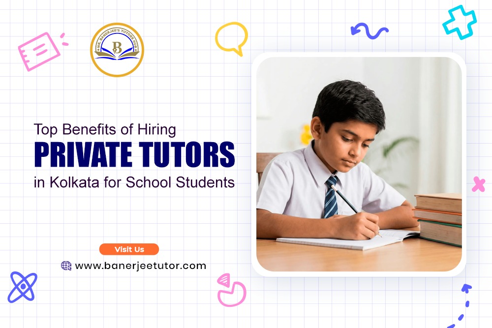 Top Benefits of Hiring Private Tutors in Kolkata for School Students