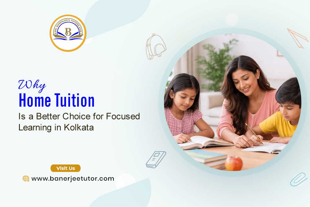Why Home Tuition Is a Better Choice for Focused Learning in Kolkata