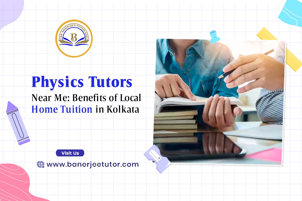 Physics Tutors Near Me: Benefits of Local Home Tuition in Kolkata